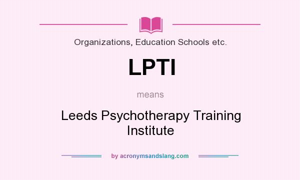 What does LPTI mean? It stands for Leeds Psychotherapy Training Institute