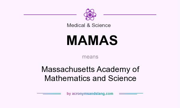 What does MAMAS mean? It stands for Massachusetts Academy of Mathematics and Science