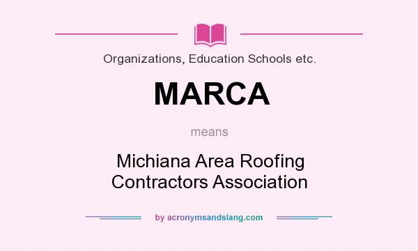 What does MARCA mean? It stands for Michiana Area Roofing Contractors Association