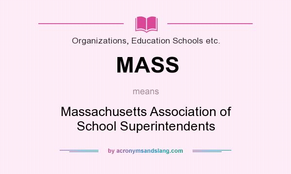 What does MASS mean? It stands for Massachusetts Association of School Superintendents