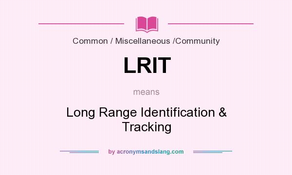 What does LRIT mean? It stands for Long Range Identification & Tracking