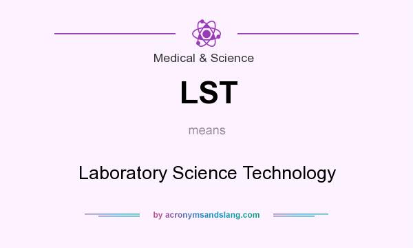 What does LST mean? It stands for Laboratory Science Technology
