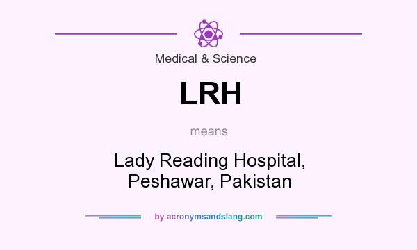 What does LRH mean? It stands for Lady Reading Hospital, Peshawar, Pakistan