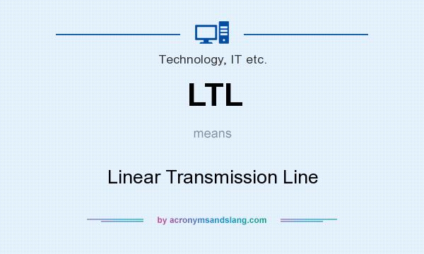 What does LTL mean? It stands for Linear Transmission Line