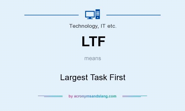 What does LTF mean? It stands for Largest Task First