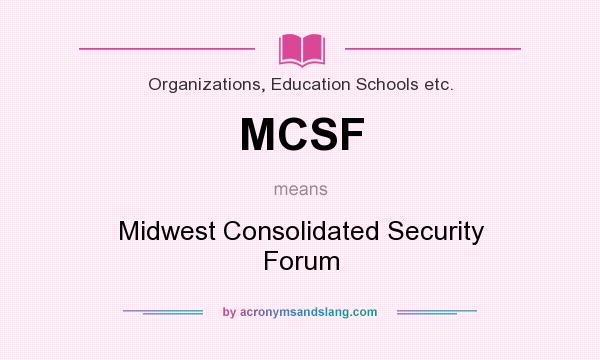 What does MCSF mean? It stands for Midwest Consolidated Security Forum