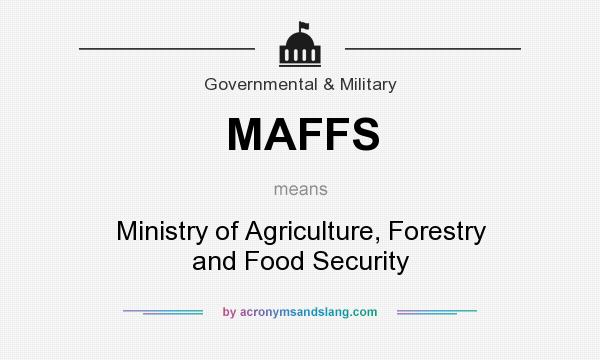 What does MAFFS mean? It stands for Ministry of Agriculture, Forestry and Food Security