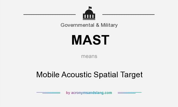 What does MAST mean? It stands for Mobile Acoustic Spatial Target