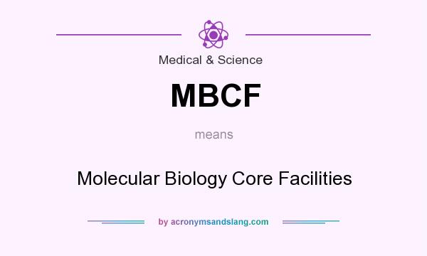 What does MBCF mean? It stands for Molecular Biology Core Facilities