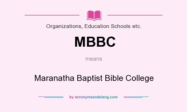 What does MBBC mean? It stands for Maranatha Baptist Bible College