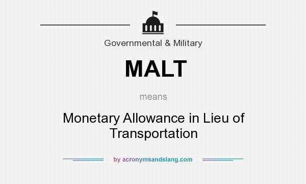 What does MALT mean? It stands for Monetary Allowance in Lieu of Transportation