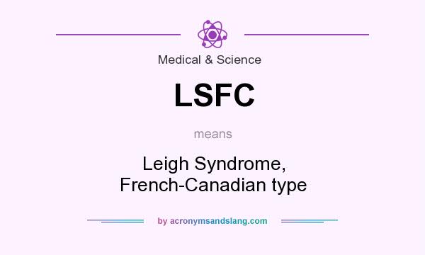 What does LSFC mean? It stands for Leigh Syndrome, French-Canadian type