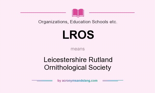 What does LROS mean? It stands for Leicestershire Rutland Ornithological Society