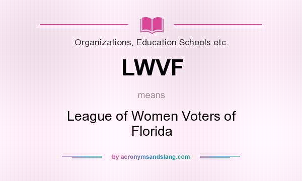 What does LWVF mean? It stands for League of Women Voters of Florida