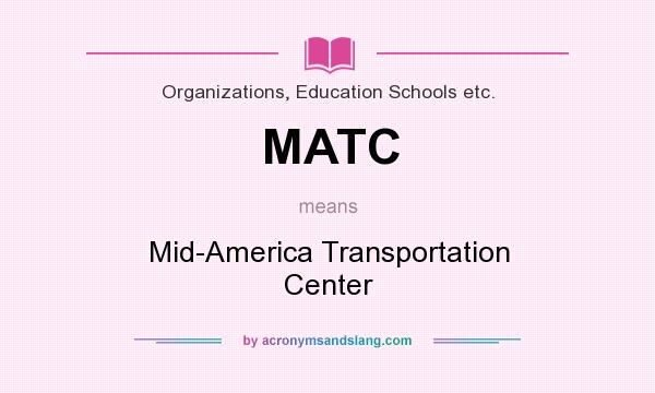 What does MATC mean? It stands for Mid-America Transportation Center