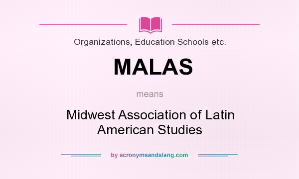 What does MALAS mean? It stands for Midwest Association of Latin American Studies
