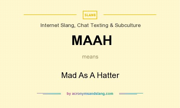 What does MAAH mean? It stands for Mad As A Hatter