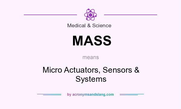 What does MASS mean? It stands for Micro Actuators, Sensors & Systems