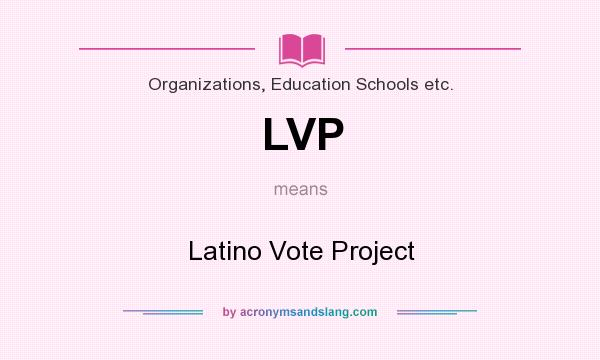 What does LVP mean? It stands for Latino Vote Project