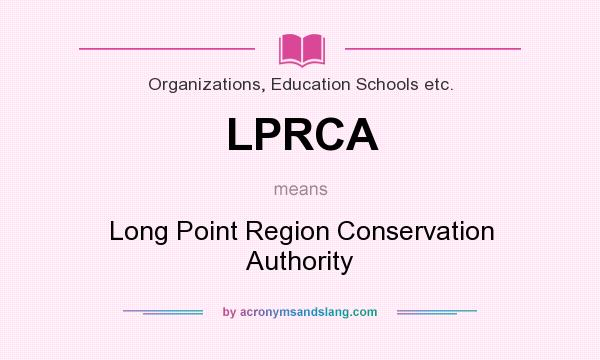 What does LPRCA mean? It stands for Long Point Region Conservation Authority