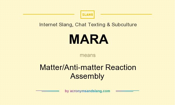 What does MARA mean? It stands for Matter/Anti-matter Reaction Assembly