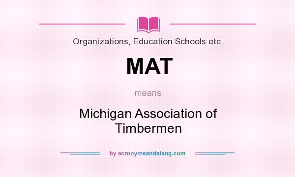What does MAT mean? It stands for Michigan Association of Timbermen