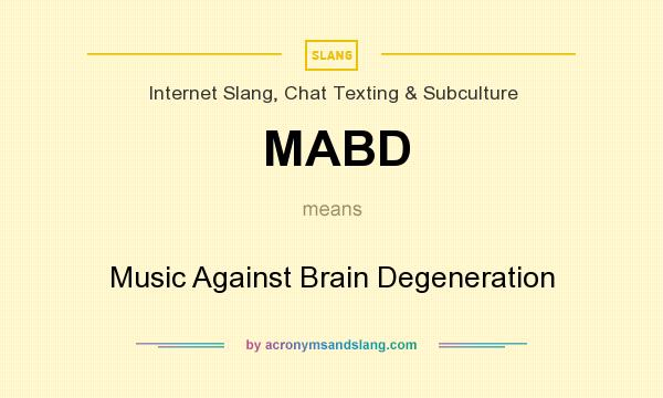What does MABD mean? It stands for Music Against Brain Degeneration