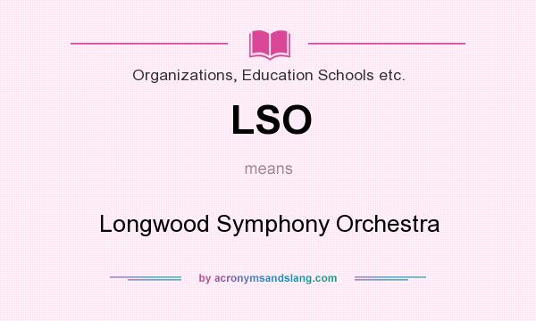 What does LSO mean? It stands for Longwood Symphony Orchestra