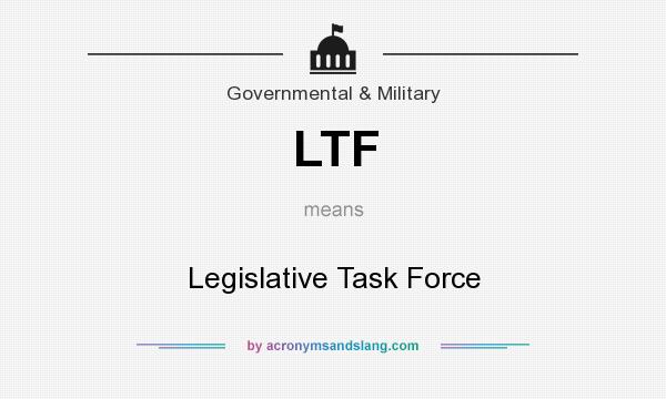 What does LTF mean? It stands for Legislative Task Force