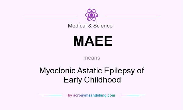 What does MAEE mean? It stands for Myoclonic Astatic Epilepsy of Early Childhood