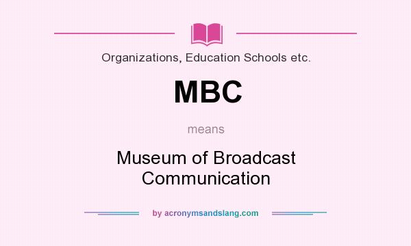 What does MBC mean? It stands for Museum of Broadcast Communication