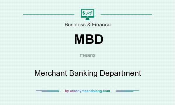 What does MBD mean? It stands for Merchant Banking Department