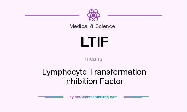 What does LTIF mean? It stands for Lymphocyte Transformation Inhibition Factor