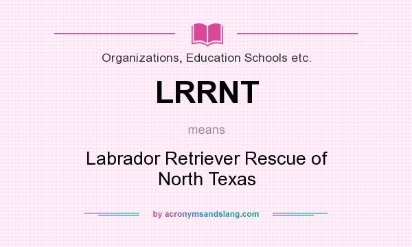 What does LRRNT mean? It stands for Labrador Retriever Rescue of North Texas
