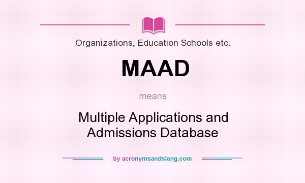 What does MAAD mean? It stands for Multiple Applications and Admissions Database