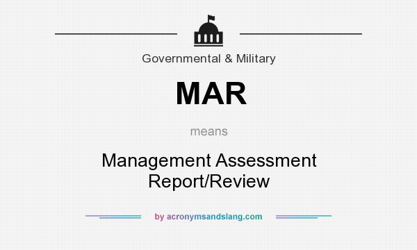 What does MAR mean? It stands for Management Assessment Report/Review