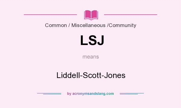 What does LSJ mean? It stands for Liddell-Scott-Jones