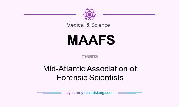 What does MAAFS mean? It stands for Mid-Atlantic Association of Forensic Scientists
