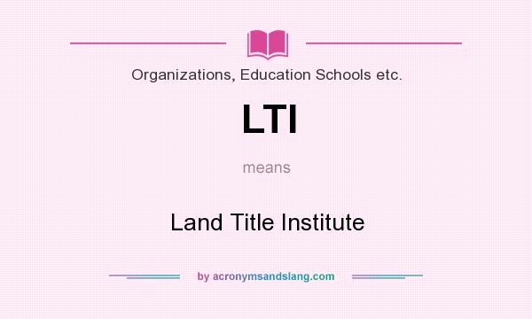 What does LTI mean? It stands for Land Title Institute