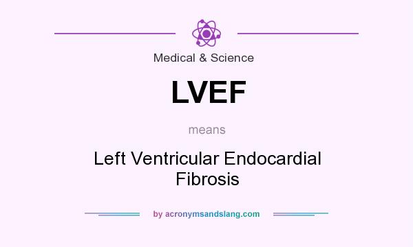 What does LVEF mean? It stands for Left Ventricular Endocardial Fibrosis