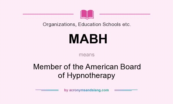 What does MABH mean? It stands for Member of the American Board of Hypnotherapy