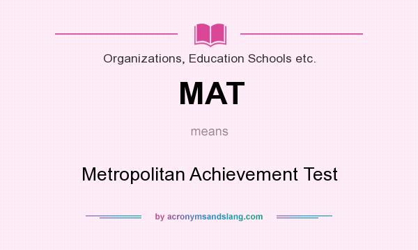 What does MAT mean? It stands for Metropolitan Achievement Test