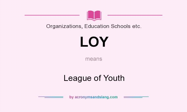 What does LOY mean? It stands for League of Youth