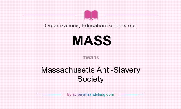 What does MASS mean? It stands for Massachusetts Anti-Slavery Society