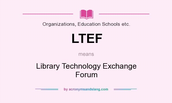 What does LTEF mean? It stands for Library Technology Exchange Forum