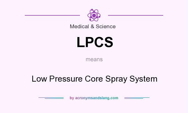 What does LPCS mean? It stands for Low Pressure Core Spray System