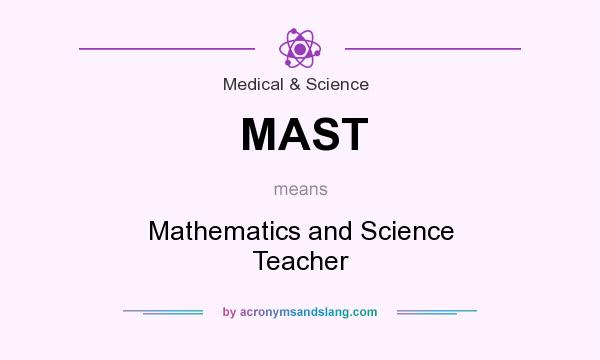What does MAST mean? It stands for Mathematics and Science Teacher