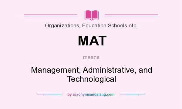 What does MAT mean? It stands for Management, Administrative, and Technological