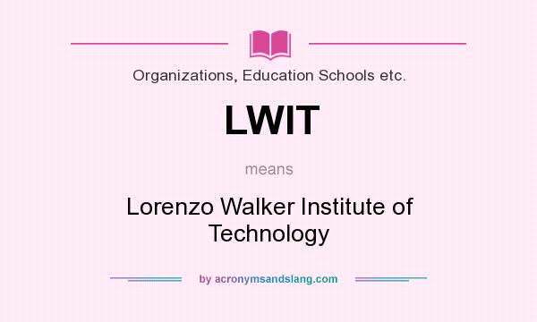What does LWIT mean? It stands for Lorenzo Walker Institute of Technology