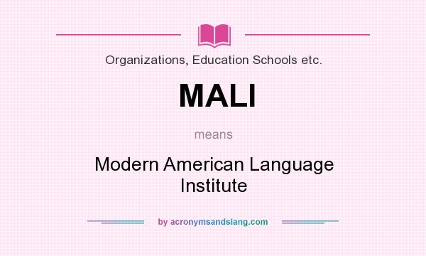 What does MALI mean? It stands for Modern American Language Institute